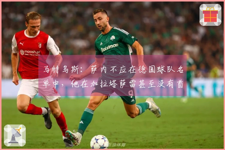 马特乌斯：萨内不应在德国球队名单中，他在加拉塔萨雷甚至没有首发位置
